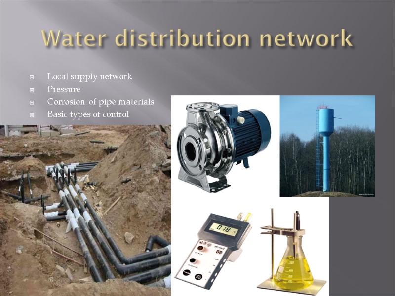 Water distribution network Local supply network Pressure Corrosion of pipe materials Basic types of